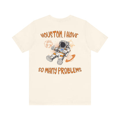 Houston, I Have So Many Problems Unisex T-Shirt